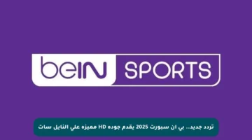 تردد جديد.. بي إن سبورت 2025 يقدم جودة HD مميزة على النايل سات